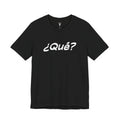 ¿Qué? – The Universal “Say That Again” Tee